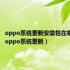 oppo系统更新安装包在哪删除（oppo系统更新）