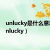 unlucky是什么意思（unlucky）