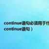 continue语句必须用于什么中（continue语句）