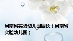 河南省实验幼儿园园长（河南省实验幼儿园）