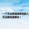 一个无法接成语接龙的人（一个无法接成语接龙）