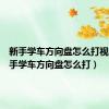 新手学车方向盘怎么打视频（新手学车方向盘怎么打）