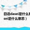 日语dasei是什么意思（sei是什么意思）