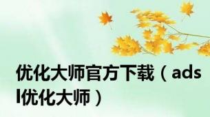 优化大师官方下载（adsl优化大师）