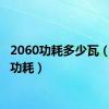 2060功耗多少瓦（2060功耗）