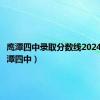 鹰潭四中录取分数线2024年（鹰潭四中）