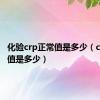 化验crp正常值是多少（crp正常值是多少）