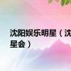 沈阳娱乐明星（沈阳明星会）