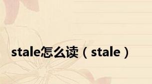 stale怎么读（stale）