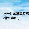 mpv什么意思游戏（mpv什么意思）