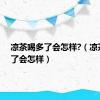 凉茶喝多了会怎样?（凉茶喝多了会怎样）