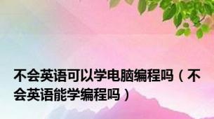 不会英语可以学电脑编程吗（不会英语能学编程吗）