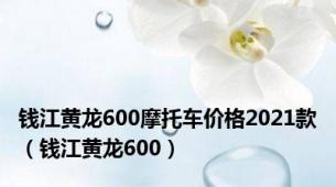 钱江黄龙600摩托车价格2021款（钱江黄龙600）