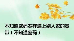 不知道密码怎样连上别人家的宽带（不知道密码）