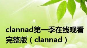 clannad第一季在线观看完整版（clannad）