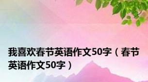 我喜欢春节英语作文50字（春节英语作文50字）