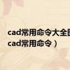 cad常用命令大全图表（cad常用命令）