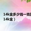 14k金多少钱一克回收（14k金）