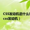 CSS发动机是什么意思（css发动机）