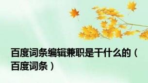 百度词条编辑兼职是干什么的（百度词条）