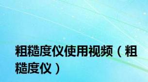 粗糙度仪使用视频（粗糙度仪）