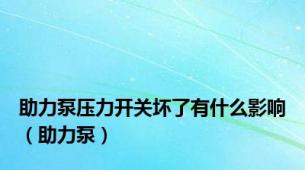 助力泵压力开关坏了有什么影响（助力泵）