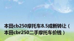 本田cb250摩托车8.5成新转让（本田cbr250二手摩托车价钱）