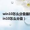 win10怎么分盘最好（win10怎么分盘）