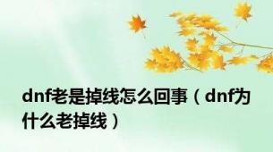 dnf老是掉线怎么回事（dnf为什么老掉线）