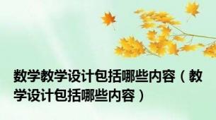 数学教学设计包括哪些内容（教学设计包括哪些内容）