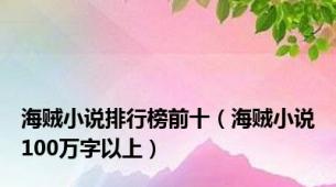 海贼小说排行榜前十（海贼小说100万字以上）