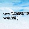 cpvc电力管材厂家（cpvc电力管）