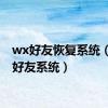 wx好友恢复系统（恢复好友系统）