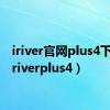 iriver官网plus4下载（iriverplus4）