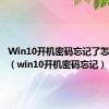 Win10开机密码忘记了怎么解锁（win10开机密码忘记）