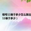 根号11等于多少怎么算出（根号11等于多少）