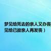 梦见给死去的亲人又办丧事（梦见给已故亲人再发丧）