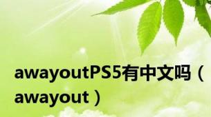 awayoutPS5有中文吗（awayout）