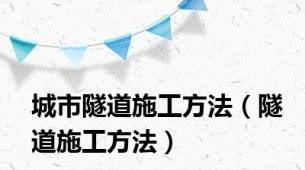 城市隧道施工方法（隧道施工方法）