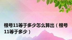 根号11等于多少怎么算出（根号11等于多少）