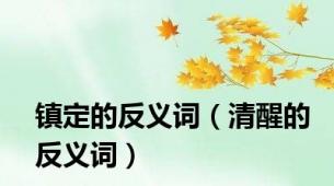 镇定的反义词（清醒的反义词）