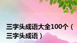 三字头成语大全100个（三字头成语）