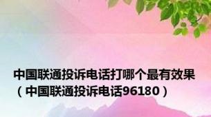 中国联通投诉电话打哪个最有效果（中国联通投诉电话96180）