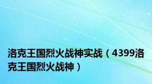 洛克王国烈火战神实战（4399洛克王国烈火战神）