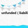 unfunded（liability）