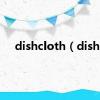 dishcloth（dish）