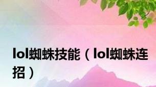 lol蜘蛛技能（lol蜘蛛连招）