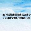 地下城黄金装扮合成器多少钱一个（dnf黄金装扮合成器几率）