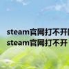 steam官网打不开网页（steam官网打不开）