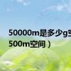 50000m是多少g空间（500m空间）